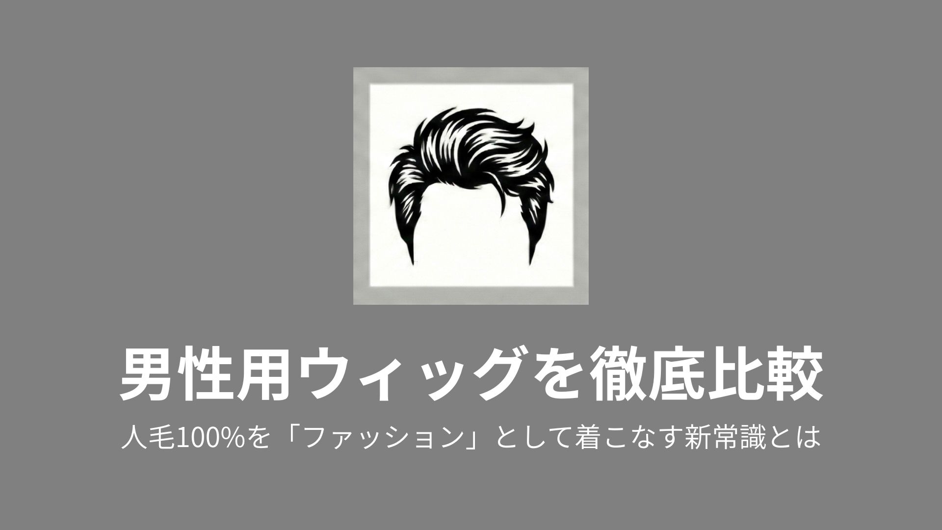 男性ウィッグの相場比較｜30万円の購入より「月9,800円」が得な理由 